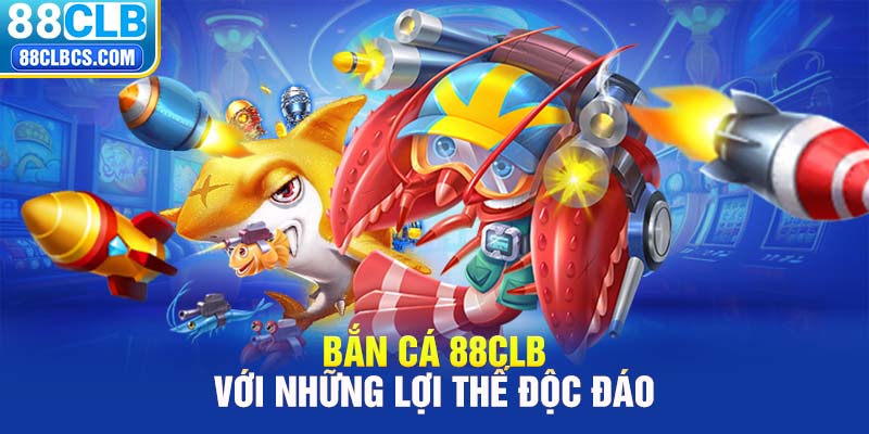 Bắn cá 88CLB với những lợi thế độc đáo