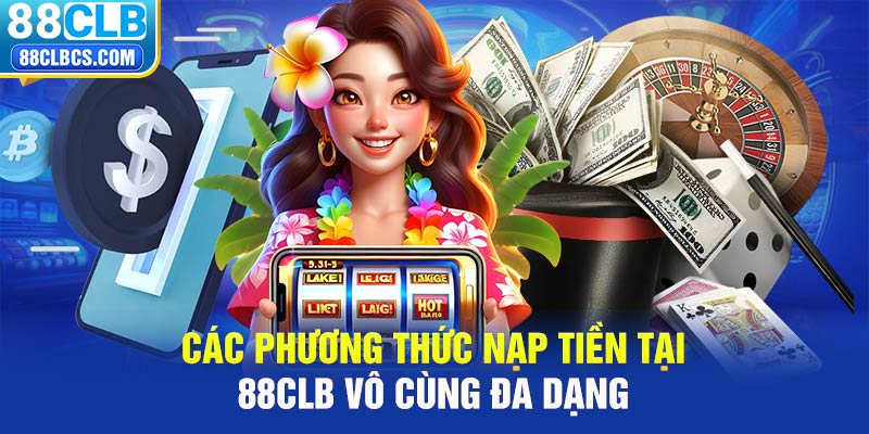 Các phương thức nạp tiền tại 88CLB vô cùng đa dạng