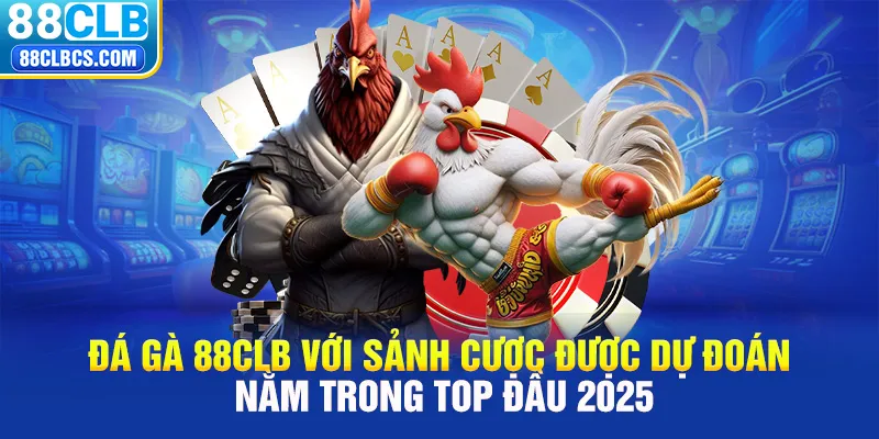 Đá gà 88CLB là sân chơi được dự đoán nằm trong top đầu 2025