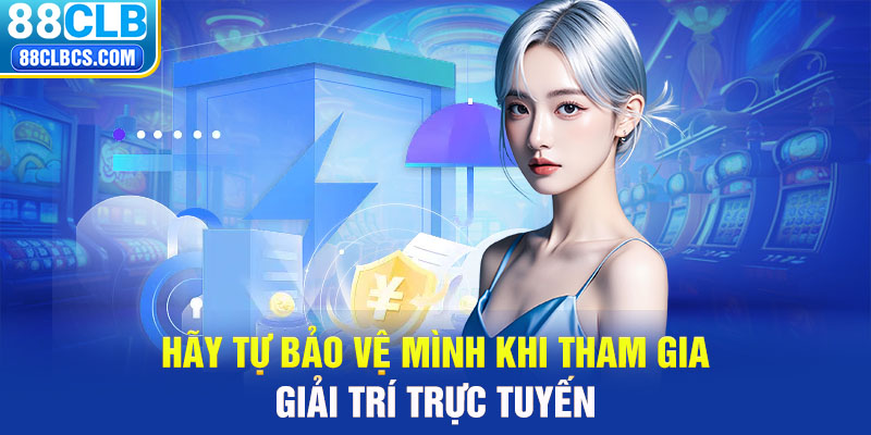 Hãy tự bảo vệ mình khi tham gia giải trí trực tuyến