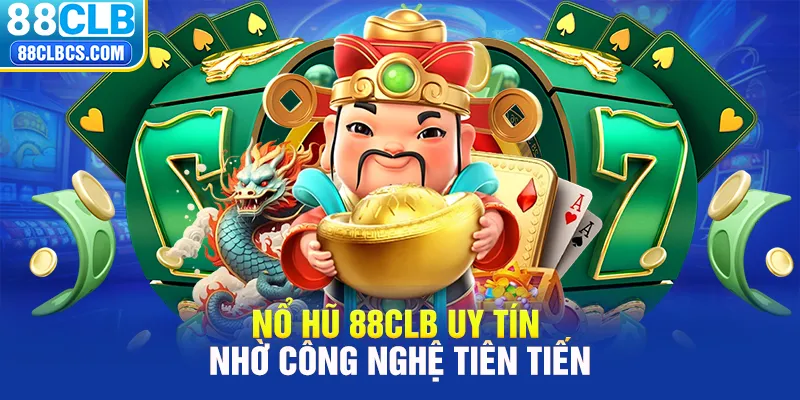 Nổ hũ 88CLB uy tín nhờ công nghệ tiên tiến