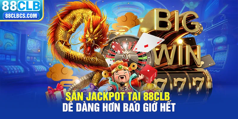 Săn Jackpot tại 88CLB dễ dàng hơn bao giờ hết