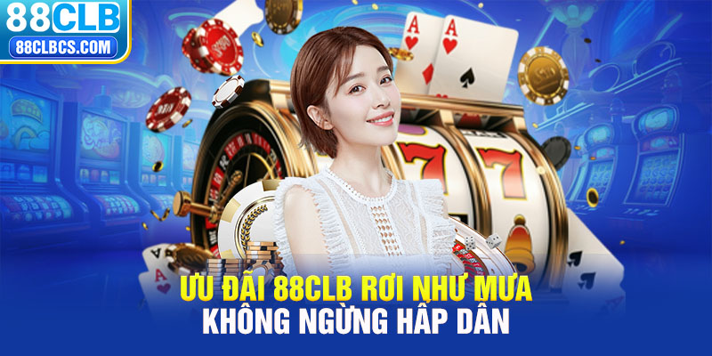 Ưu đãi 88CLB rơi như mưa, không ngừng hấp dẫn