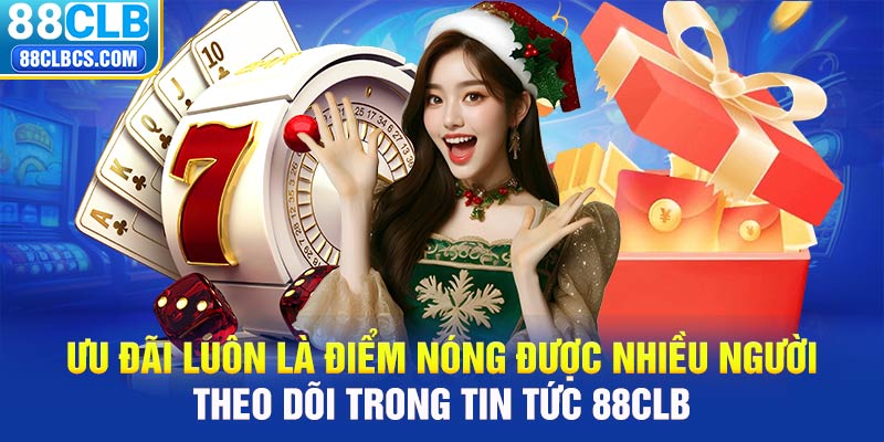 Ưu đãi luôn là điểm nóng được nhiều người theo dõi trong tin tức 88CLB