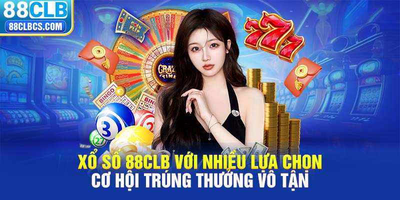 Xổ số 88CLB với nhiều lựa chọn, cơ hội trúng thưởng vô tận